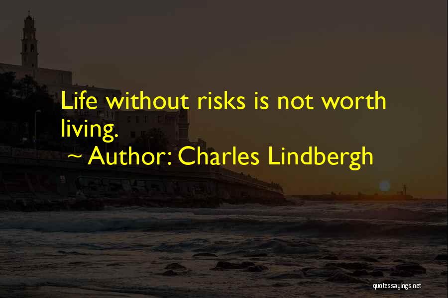 Charles Lindbergh Quotes: Life Without Risks Is Not Worth Living.