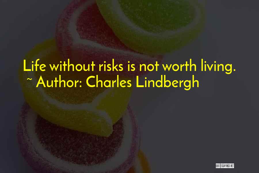 Charles Lindbergh Quotes: Life Without Risks Is Not Worth Living.
