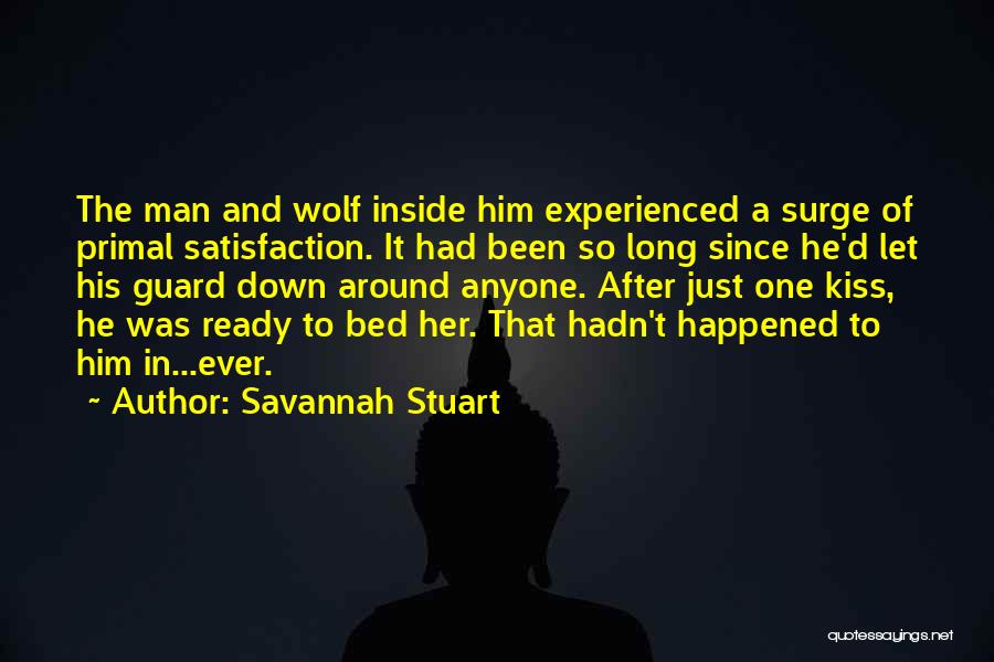 Savannah Stuart Quotes: The Man And Wolf Inside Him Experienced A Surge Of Primal Satisfaction. It Had Been So Long Since He'd Let