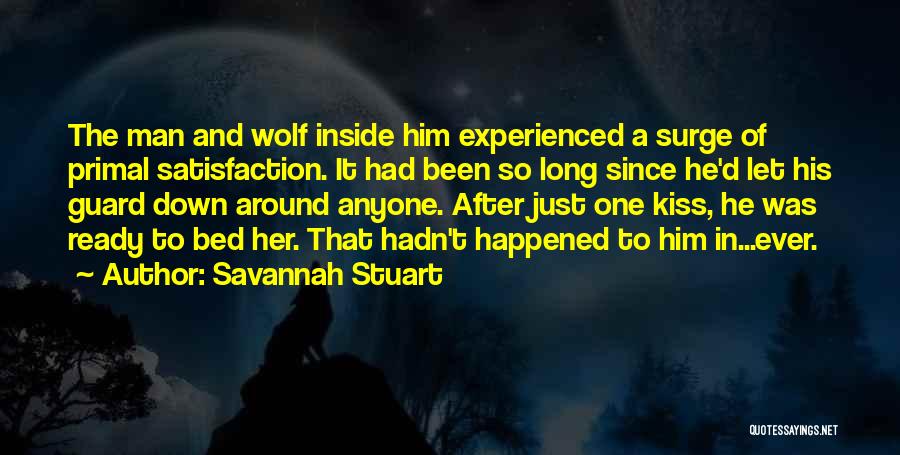 Savannah Stuart Quotes: The Man And Wolf Inside Him Experienced A Surge Of Primal Satisfaction. It Had Been So Long Since He'd Let