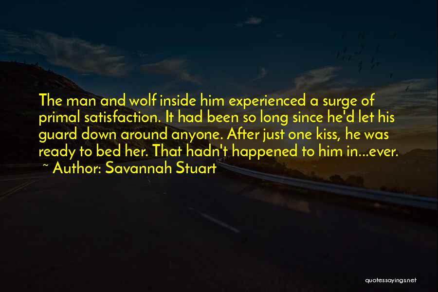 Savannah Stuart Quotes: The Man And Wolf Inside Him Experienced A Surge Of Primal Satisfaction. It Had Been So Long Since He'd Let