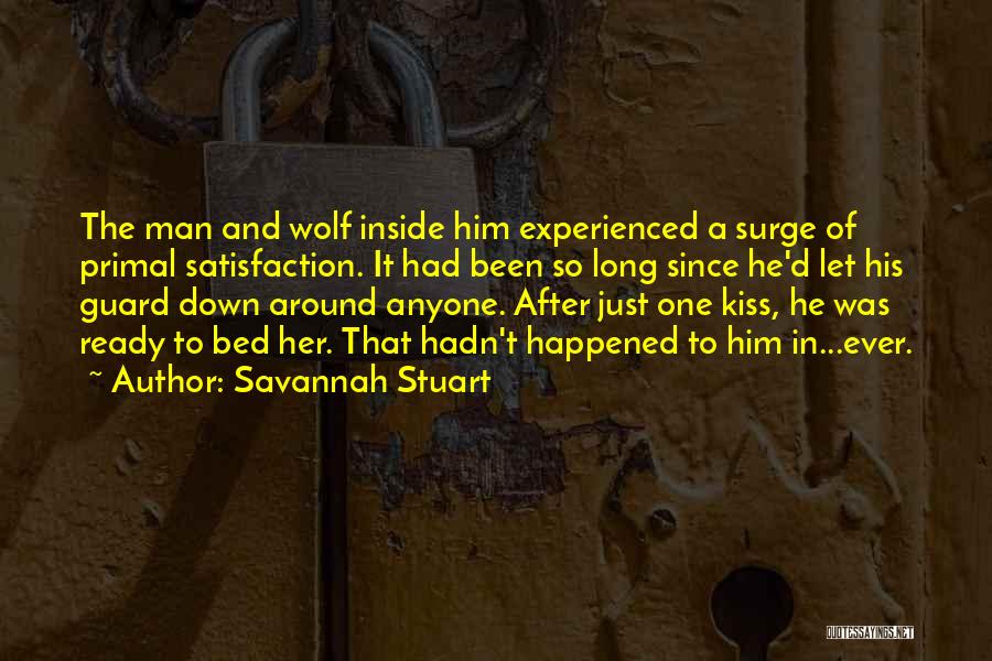 Savannah Stuart Quotes: The Man And Wolf Inside Him Experienced A Surge Of Primal Satisfaction. It Had Been So Long Since He'd Let