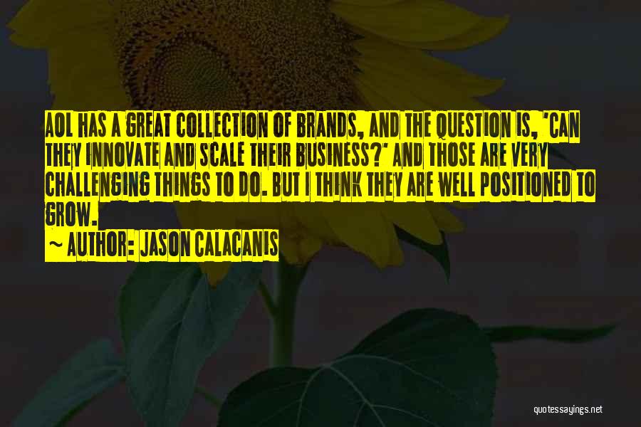 Jason Calacanis Quotes: Aol Has A Great Collection Of Brands, And The Question Is, 'can They Innovate And Scale Their Business?' And Those