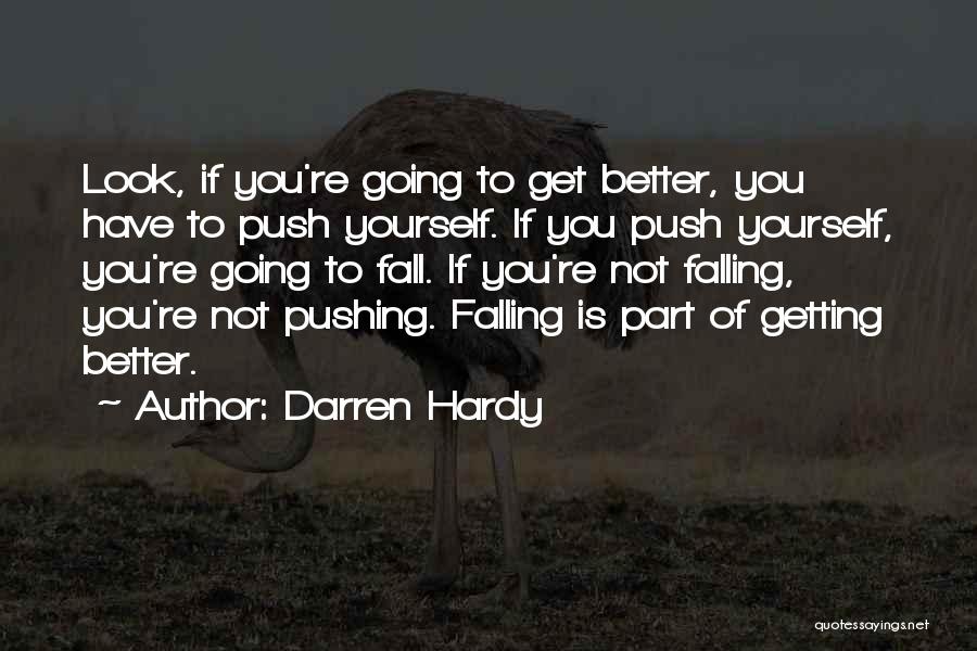 Darren Hardy Quotes: Look, If You're Going To Get Better, You Have To Push Yourself. If You Push Yourself, You're Going To Fall.