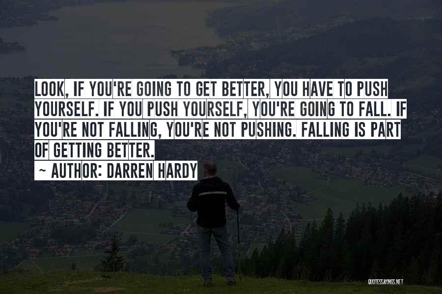 Darren Hardy Quotes: Look, If You're Going To Get Better, You Have To Push Yourself. If You Push Yourself, You're Going To Fall.