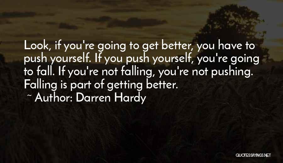 Darren Hardy Quotes: Look, If You're Going To Get Better, You Have To Push Yourself. If You Push Yourself, You're Going To Fall.