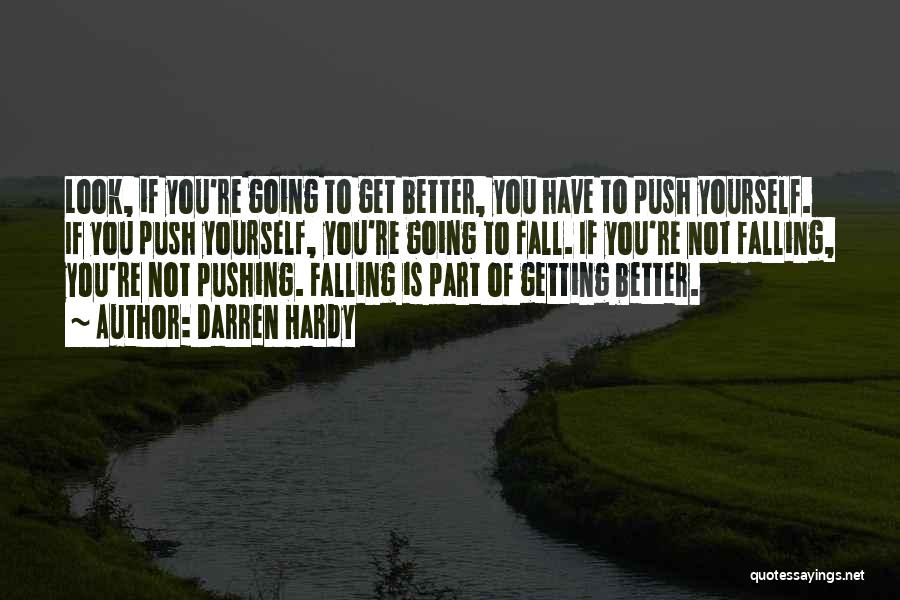 Darren Hardy Quotes: Look, If You're Going To Get Better, You Have To Push Yourself. If You Push Yourself, You're Going To Fall.