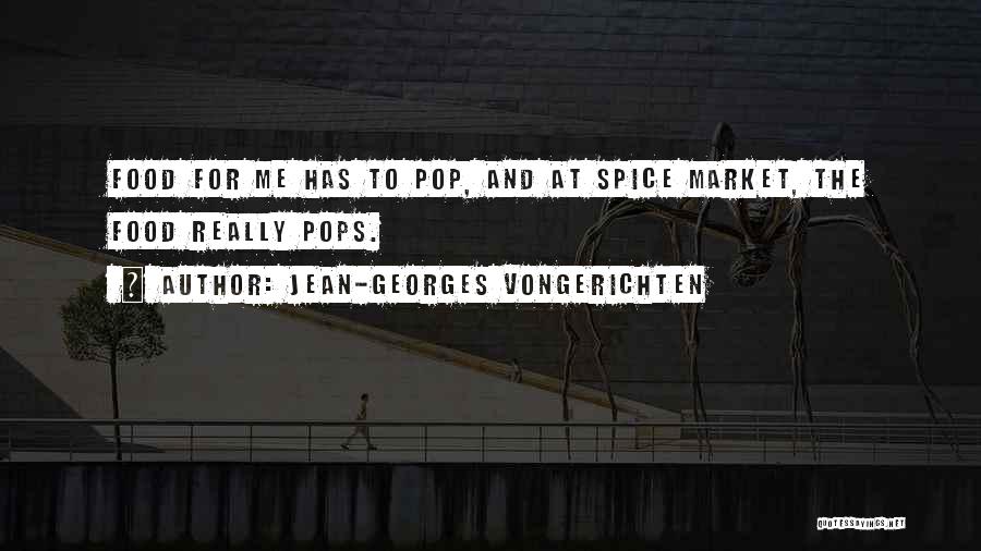 Jean-Georges Vongerichten Quotes: Food For Me Has To Pop, And At Spice Market, The Food Really Pops.