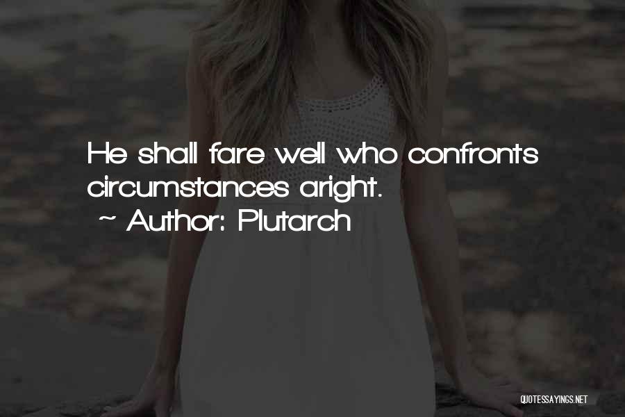 Plutarch Quotes: He Shall Fare Well Who Confronts Circumstances Aright.