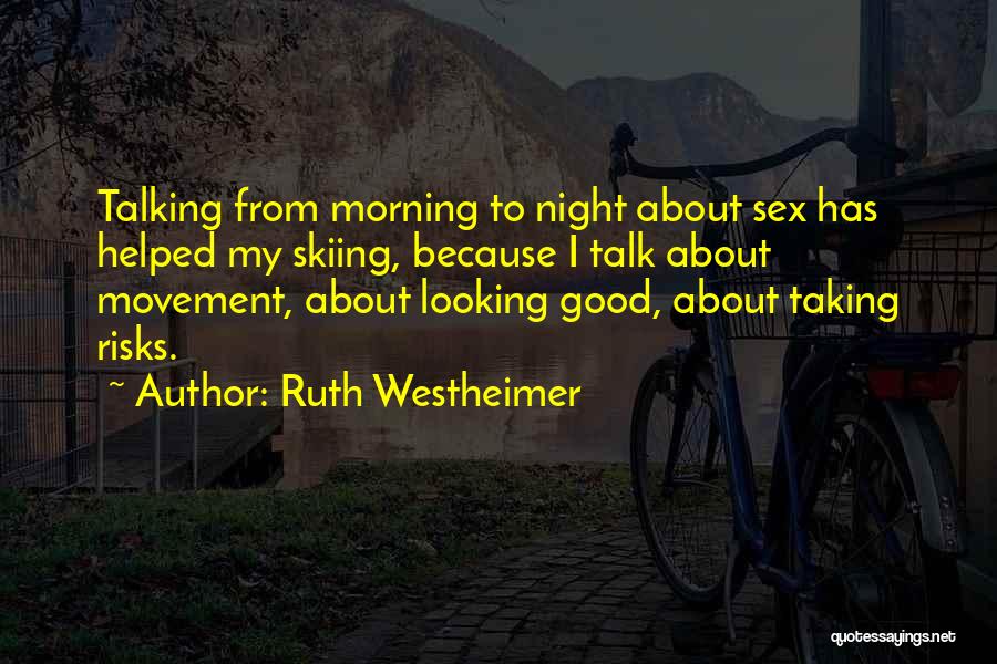 Ruth Westheimer Quotes: Talking From Morning To Night About Sex Has Helped My Skiing, Because I Talk About Movement, About Looking Good, About