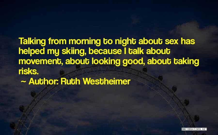 Ruth Westheimer Quotes: Talking From Morning To Night About Sex Has Helped My Skiing, Because I Talk About Movement, About Looking Good, About