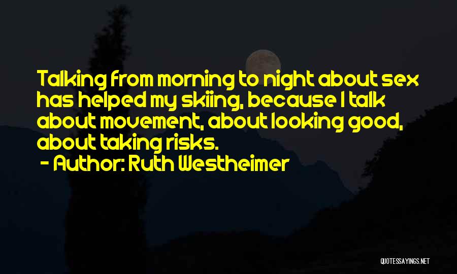 Ruth Westheimer Quotes: Talking From Morning To Night About Sex Has Helped My Skiing, Because I Talk About Movement, About Looking Good, About