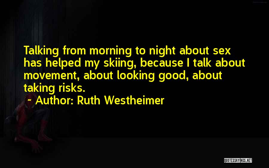 Ruth Westheimer Quotes: Talking From Morning To Night About Sex Has Helped My Skiing, Because I Talk About Movement, About Looking Good, About