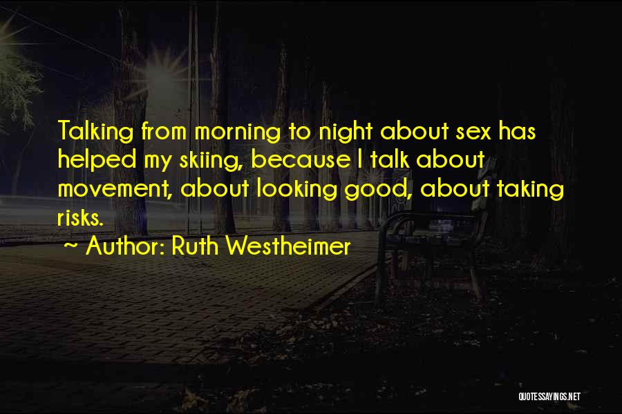 Ruth Westheimer Quotes: Talking From Morning To Night About Sex Has Helped My Skiing, Because I Talk About Movement, About Looking Good, About