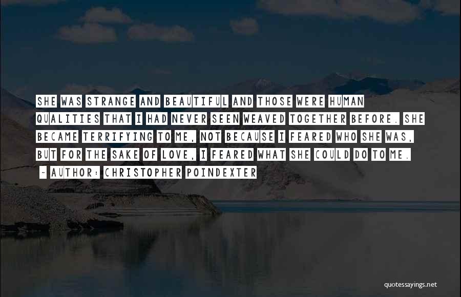 Christopher Poindexter Quotes: She Was Strange And Beautiful And Those Were Human Qualities That I Had Never Seen Weaved Together Before. She Became