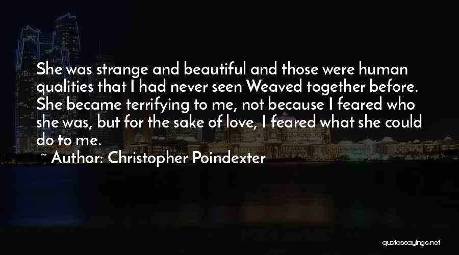 Christopher Poindexter Quotes: She Was Strange And Beautiful And Those Were Human Qualities That I Had Never Seen Weaved Together Before. She Became