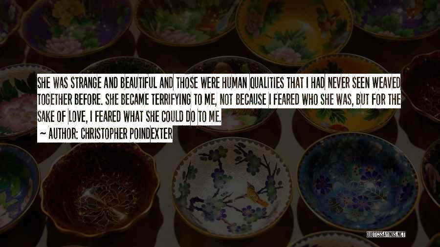 Christopher Poindexter Quotes: She Was Strange And Beautiful And Those Were Human Qualities That I Had Never Seen Weaved Together Before. She Became