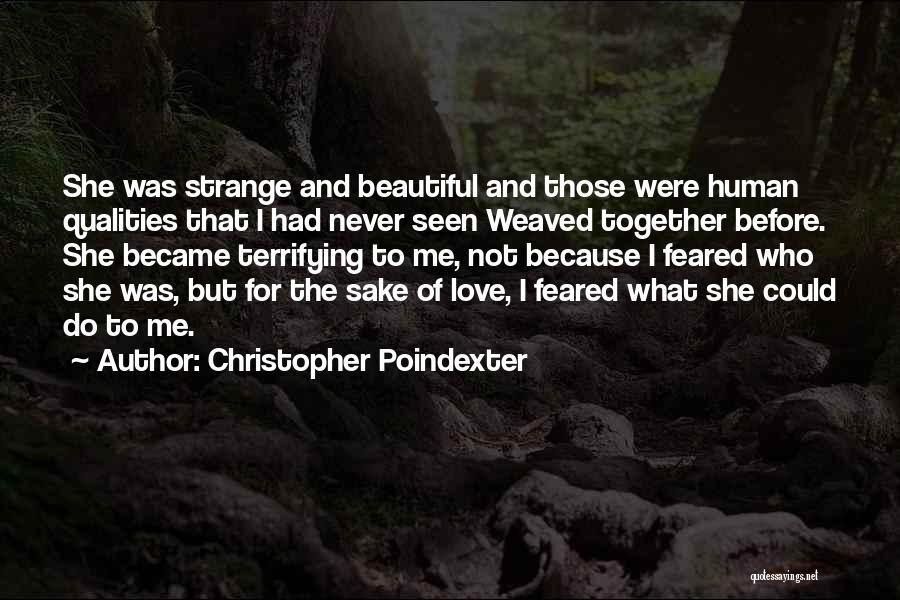 Christopher Poindexter Quotes: She Was Strange And Beautiful And Those Were Human Qualities That I Had Never Seen Weaved Together Before. She Became