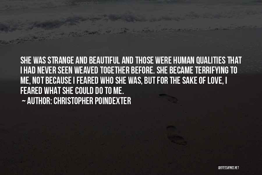 Christopher Poindexter Quotes: She Was Strange And Beautiful And Those Were Human Qualities That I Had Never Seen Weaved Together Before. She Became