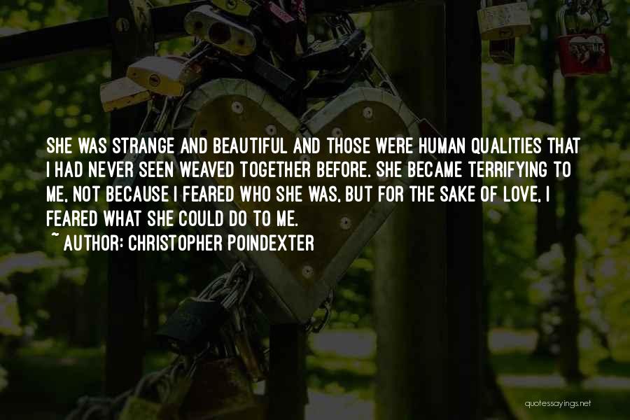 Christopher Poindexter Quotes: She Was Strange And Beautiful And Those Were Human Qualities That I Had Never Seen Weaved Together Before. She Became