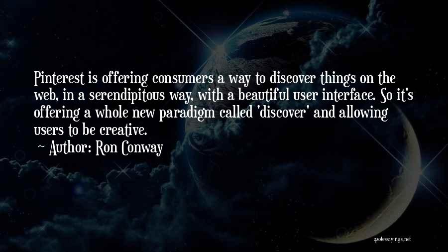 Ron Conway Quotes: Pinterest Is Offering Consumers A Way To Discover Things On The Web, In A Serendipitous Way, With A Beautiful User