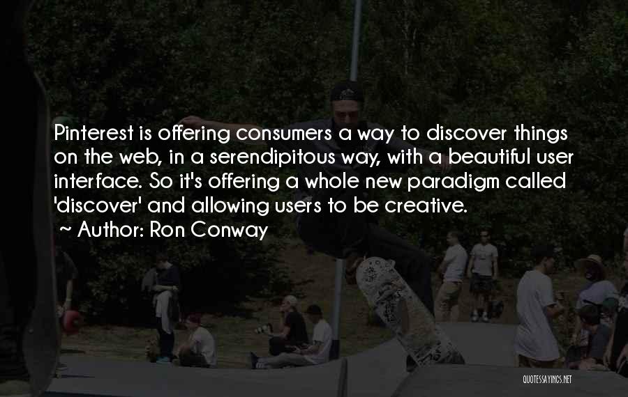 Ron Conway Quotes: Pinterest Is Offering Consumers A Way To Discover Things On The Web, In A Serendipitous Way, With A Beautiful User