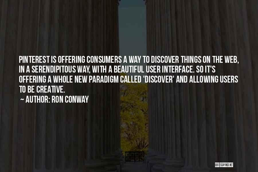 Ron Conway Quotes: Pinterest Is Offering Consumers A Way To Discover Things On The Web, In A Serendipitous Way, With A Beautiful User