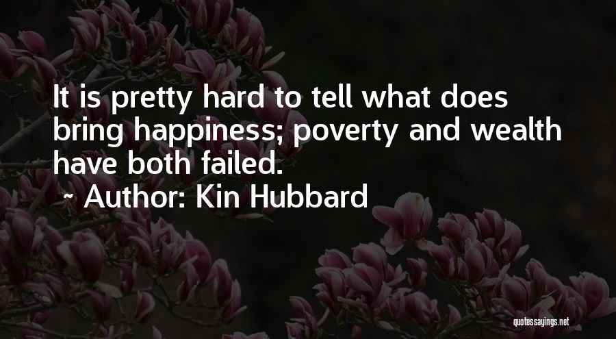 Kin Hubbard Quotes: It Is Pretty Hard To Tell What Does Bring Happiness; Poverty And Wealth Have Both Failed.