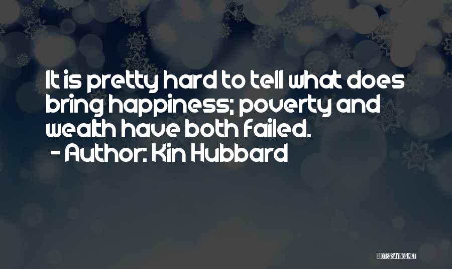 Kin Hubbard Quotes: It Is Pretty Hard To Tell What Does Bring Happiness; Poverty And Wealth Have Both Failed.