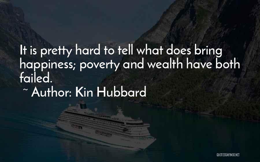 Kin Hubbard Quotes: It Is Pretty Hard To Tell What Does Bring Happiness; Poverty And Wealth Have Both Failed.