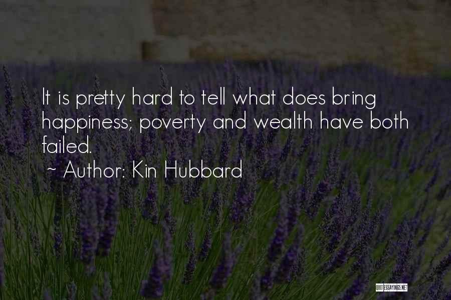Kin Hubbard Quotes: It Is Pretty Hard To Tell What Does Bring Happiness; Poverty And Wealth Have Both Failed.