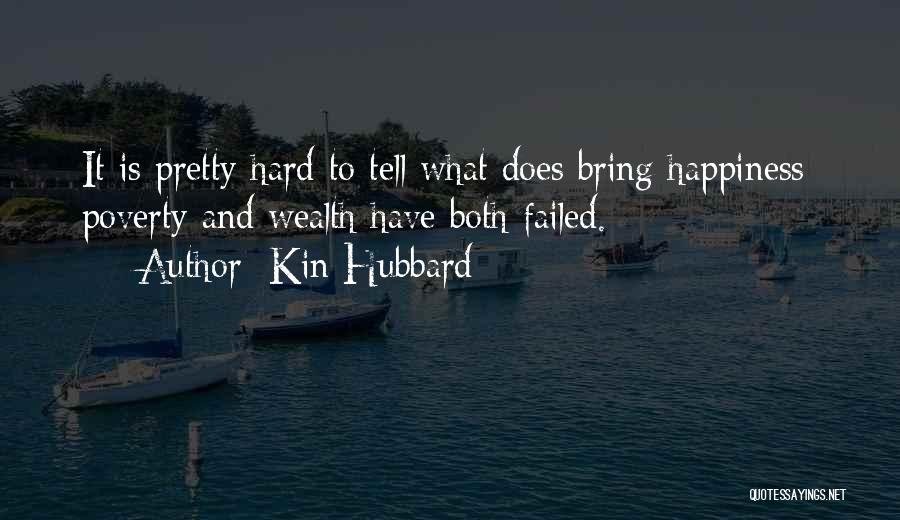 Kin Hubbard Quotes: It Is Pretty Hard To Tell What Does Bring Happiness; Poverty And Wealth Have Both Failed.