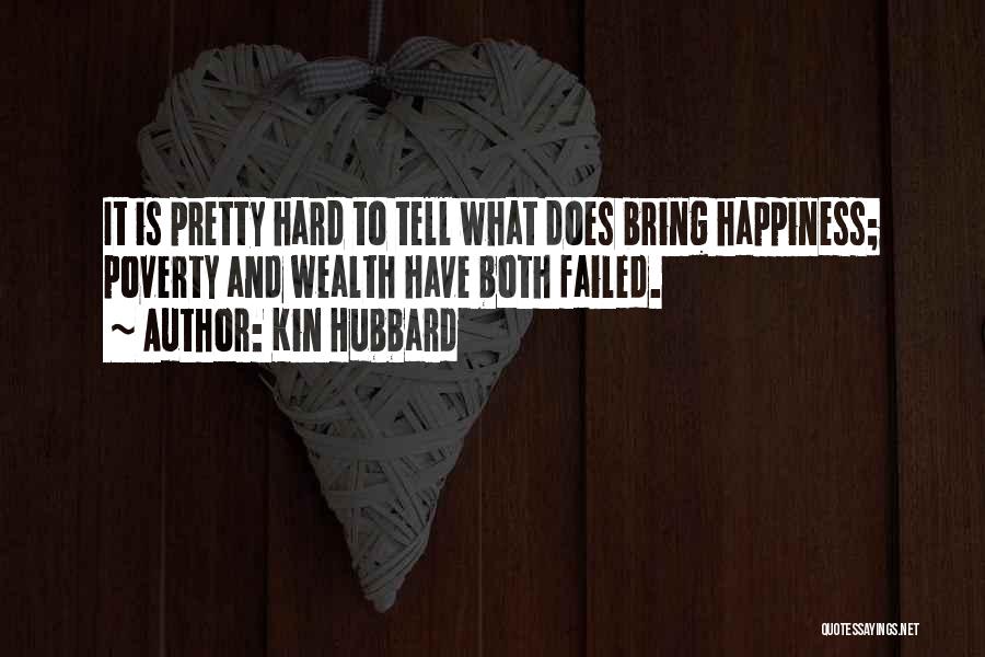 Kin Hubbard Quotes: It Is Pretty Hard To Tell What Does Bring Happiness; Poverty And Wealth Have Both Failed.