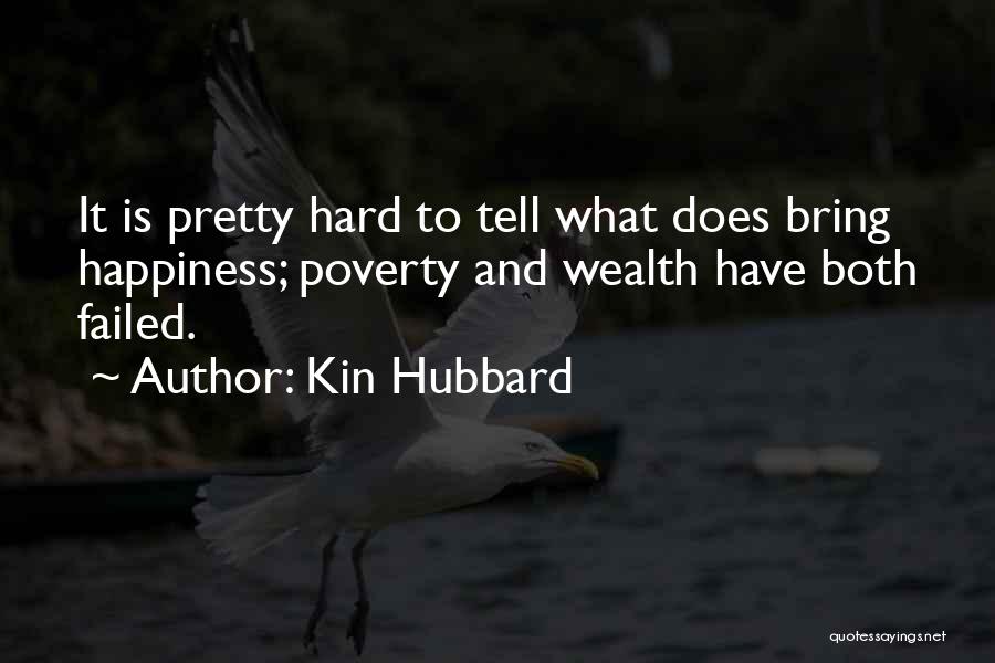 Kin Hubbard Quotes: It Is Pretty Hard To Tell What Does Bring Happiness; Poverty And Wealth Have Both Failed.