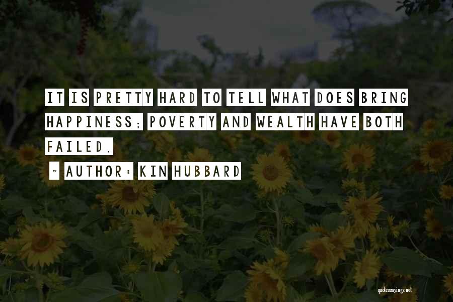 Kin Hubbard Quotes: It Is Pretty Hard To Tell What Does Bring Happiness; Poverty And Wealth Have Both Failed.