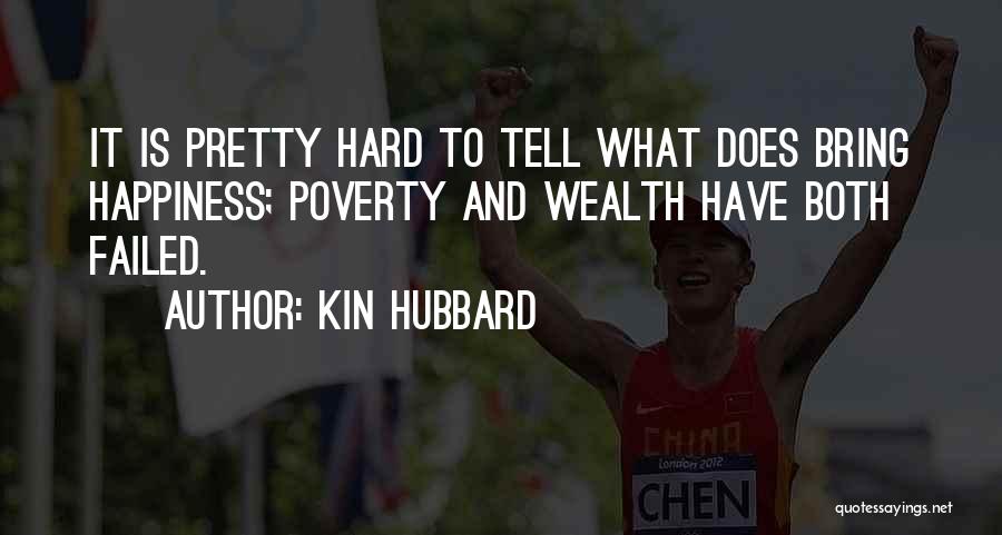 Kin Hubbard Quotes: It Is Pretty Hard To Tell What Does Bring Happiness; Poverty And Wealth Have Both Failed.