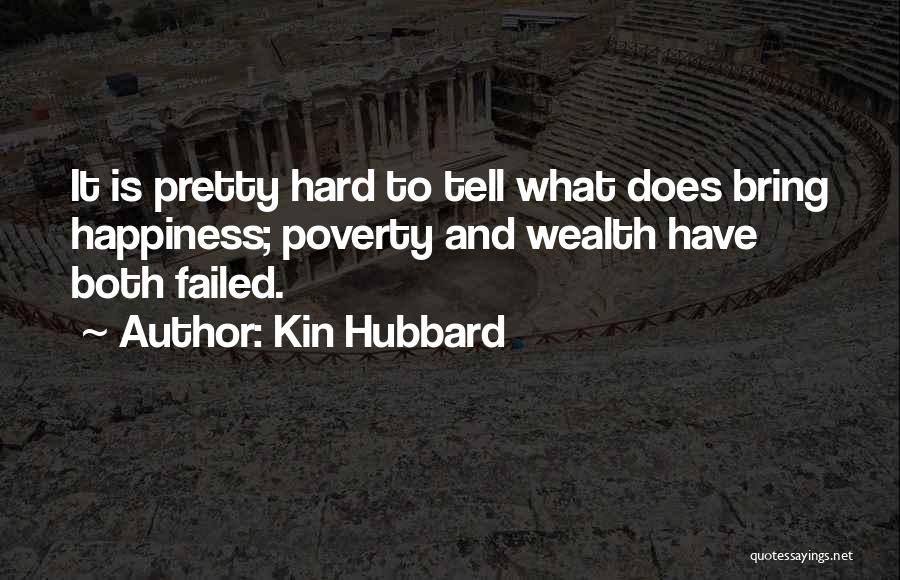 Kin Hubbard Quotes: It Is Pretty Hard To Tell What Does Bring Happiness; Poverty And Wealth Have Both Failed.