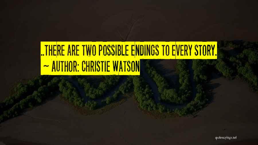 Christie Watson Quotes: ..there Are Two Possible Endings To Every Story.