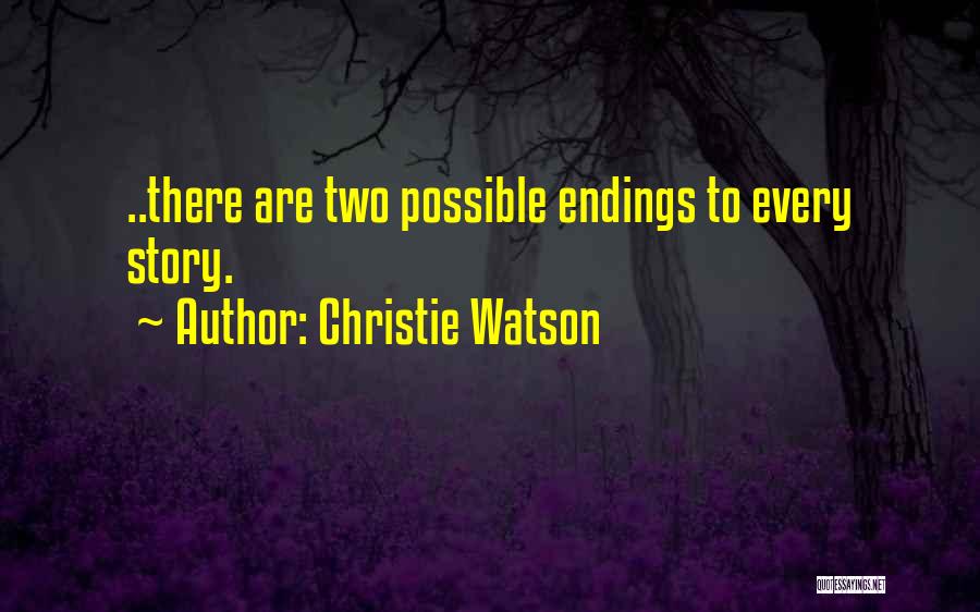 Christie Watson Quotes: ..there Are Two Possible Endings To Every Story.