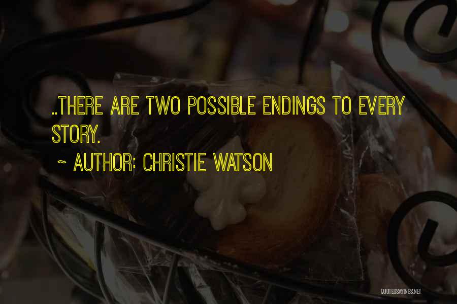 Christie Watson Quotes: ..there Are Two Possible Endings To Every Story.