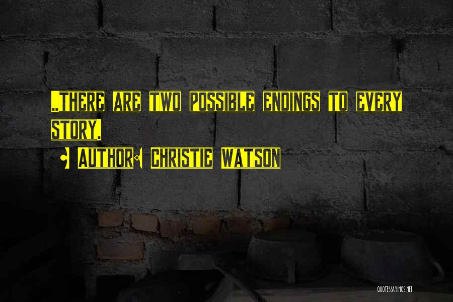 Christie Watson Quotes: ..there Are Two Possible Endings To Every Story.