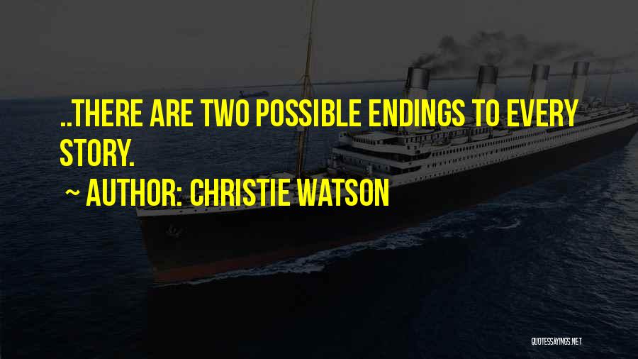 Christie Watson Quotes: ..there Are Two Possible Endings To Every Story.