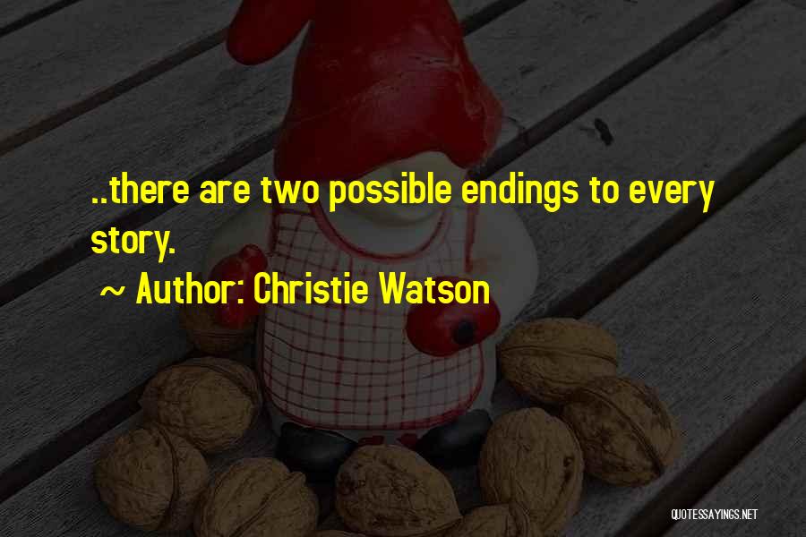 Christie Watson Quotes: ..there Are Two Possible Endings To Every Story.