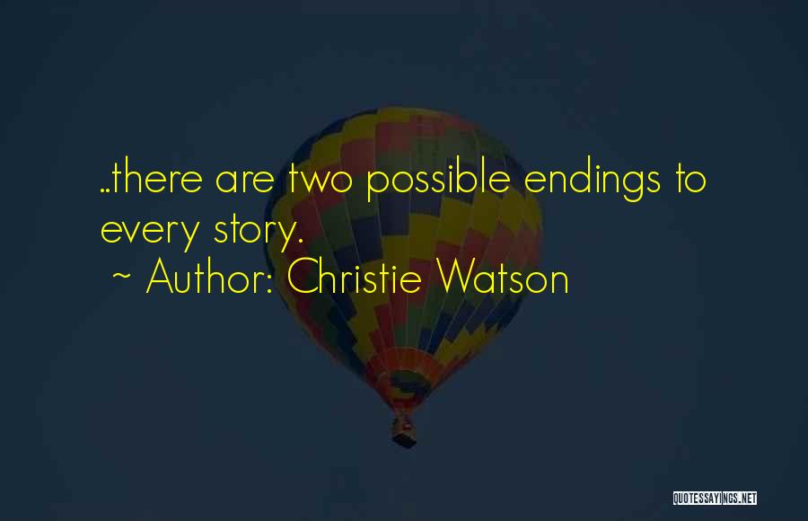 Christie Watson Quotes: ..there Are Two Possible Endings To Every Story.