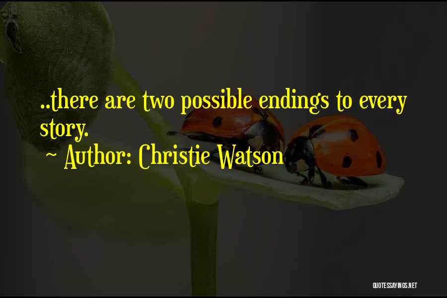 Christie Watson Quotes: ..there Are Two Possible Endings To Every Story.