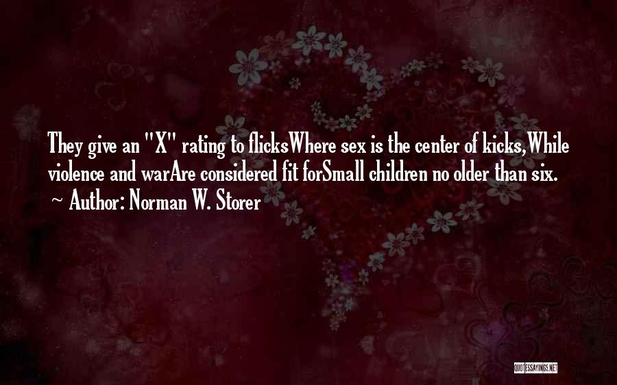 Norman W. Storer Quotes: They Give An X Rating To Flickswhere Sex Is The Center Of Kicks,while Violence And Warare Considered Fit Forsmall Children