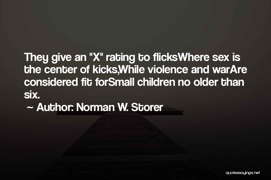 Norman W. Storer Quotes: They Give An X Rating To Flickswhere Sex Is The Center Of Kicks,while Violence And Warare Considered Fit Forsmall Children