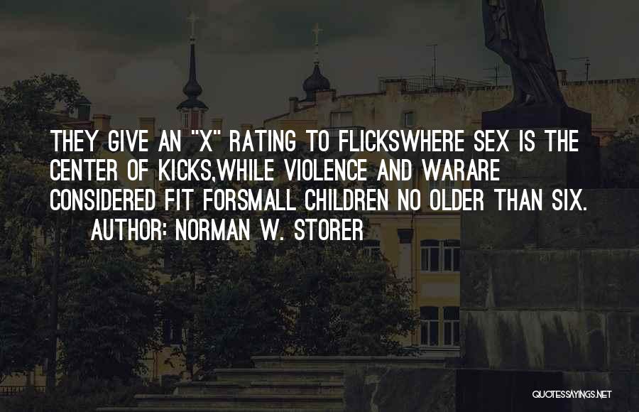 Norman W. Storer Quotes: They Give An X Rating To Flickswhere Sex Is The Center Of Kicks,while Violence And Warare Considered Fit Forsmall Children