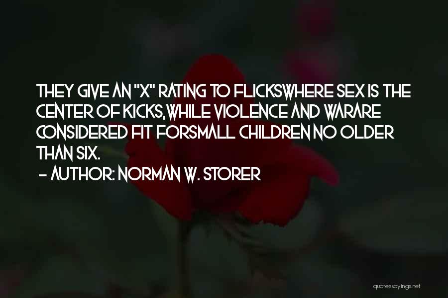 Norman W. Storer Quotes: They Give An X Rating To Flickswhere Sex Is The Center Of Kicks,while Violence And Warare Considered Fit Forsmall Children