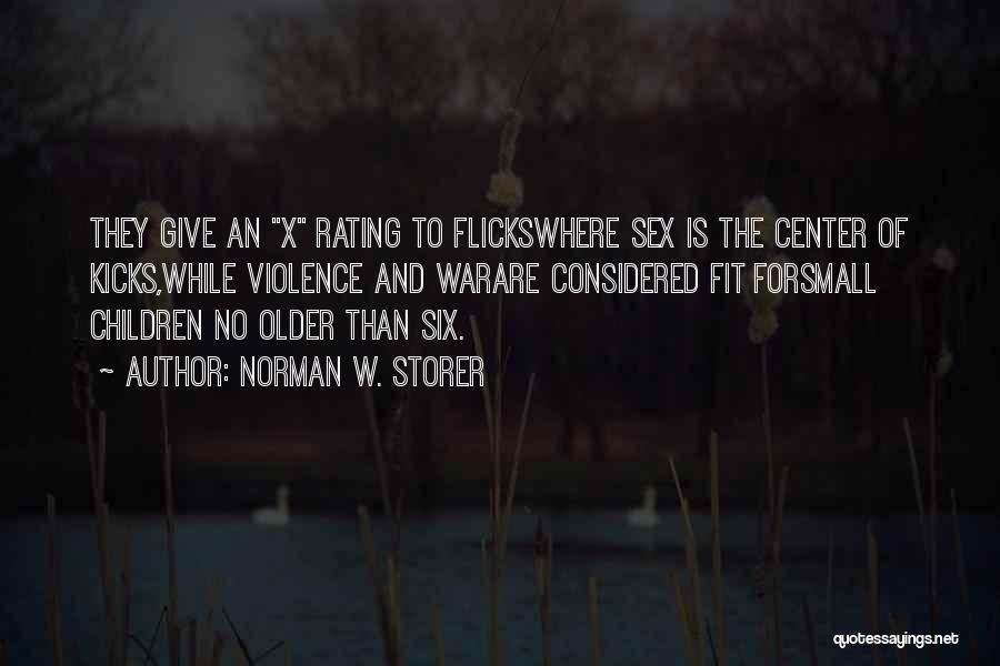 Norman W. Storer Quotes: They Give An X Rating To Flickswhere Sex Is The Center Of Kicks,while Violence And Warare Considered Fit Forsmall Children